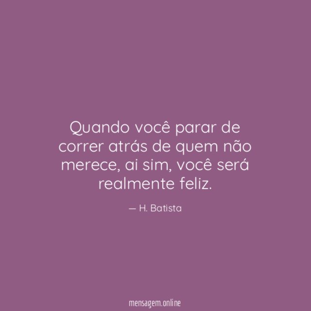 Quando você parar de correr atrás de quem não merece