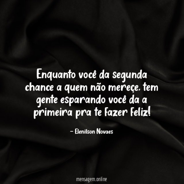 Enquanto você da segunda chance a quem não mereçe