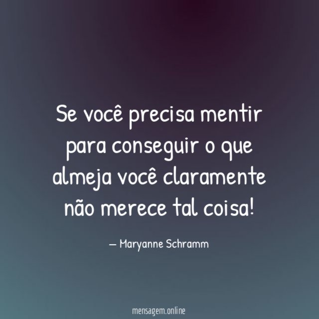 Se você precisa mentir para conseguir o que