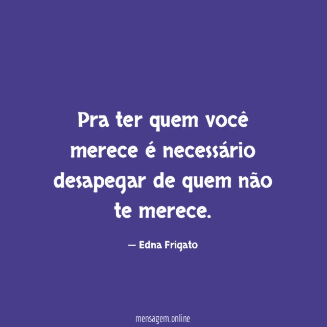 Pra ter quem você merece é necessário desapegar