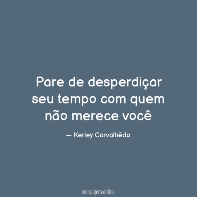 Pare de desperdiçar seu tempo com quem não merece você