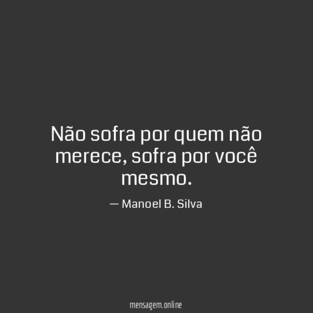 Não sofra por quem não merece