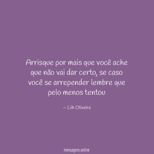 Arrisque por mais que você ache que não vai dar certo