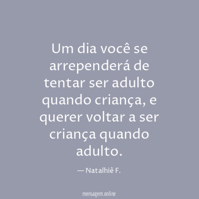 Um dia você se arrependerá de tentar ser adulto quando criança