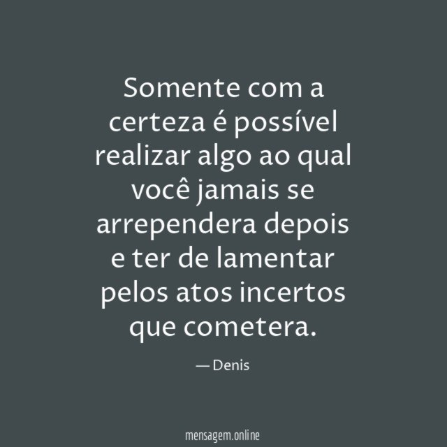 Somente com a certeza é possível realizar algo