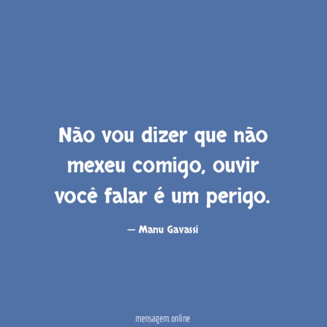 Não vou dizer que não mexeu comigo