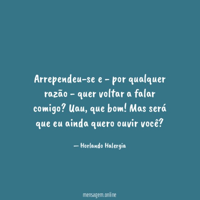 Arrependeu-se e - por qualquer razão - quer