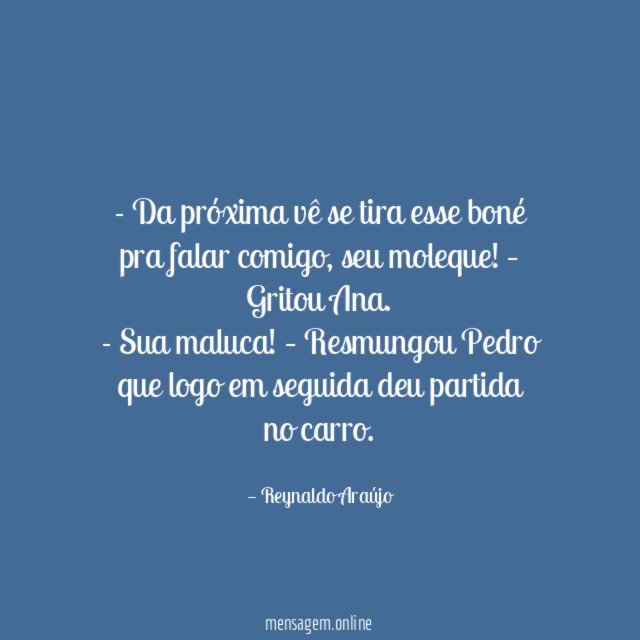 Da próxima vê se tira esse boné pra falar comigo
