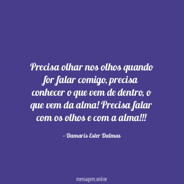 Precisa olhar nos olhos quando for falar comigo