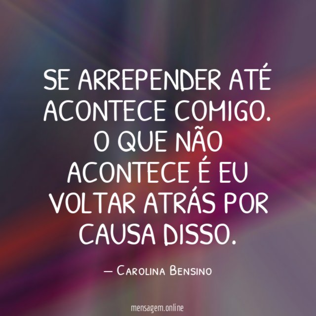 Se arrepender até acontece comigo