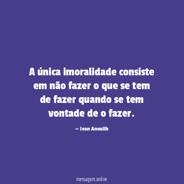 A única imoralidade consiste em não fazer