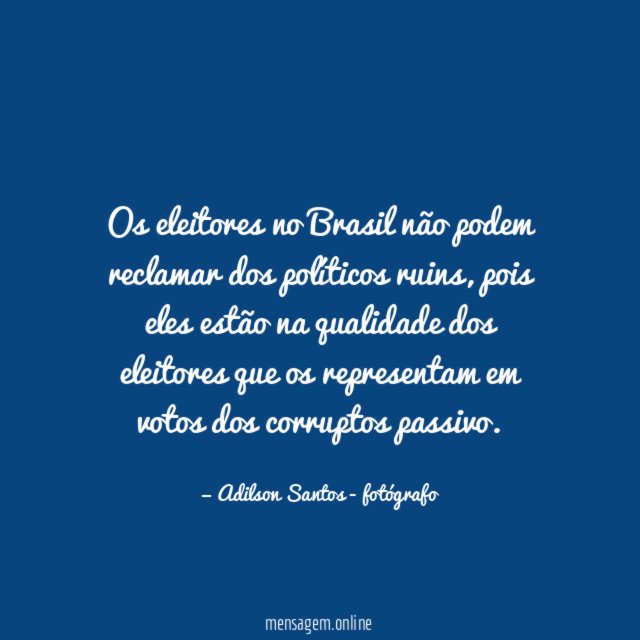 Os eleitores no Brasil não podem reclamar dos políticos ruins