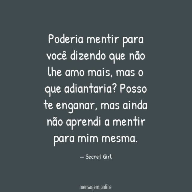 Poderia mentir para você dizendo que não lhe amo mais