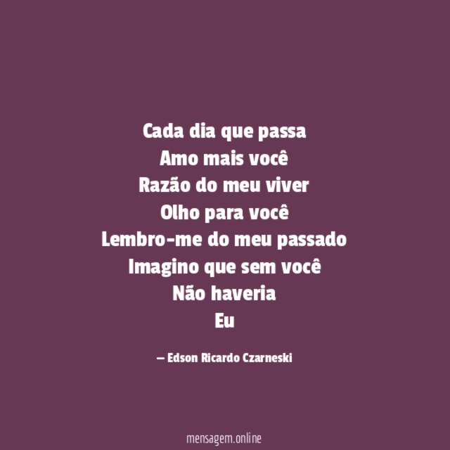 Cada dia que passa Amo mais você Razão do meu