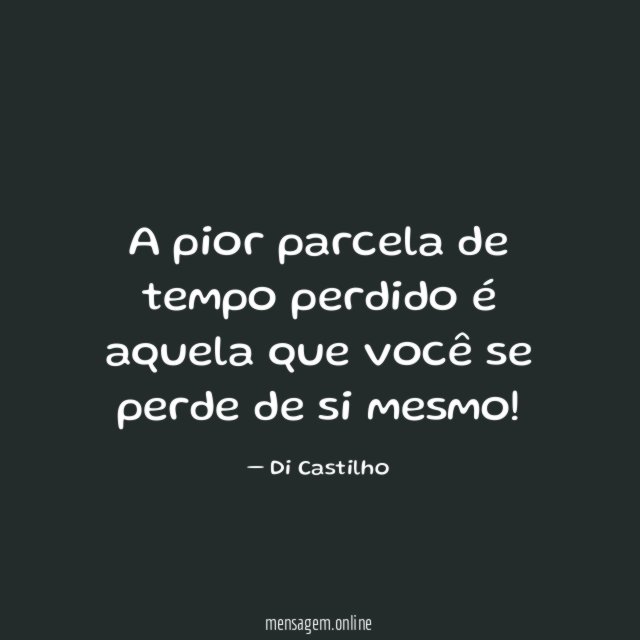 A pior parcela de tempo perdido é aquela
