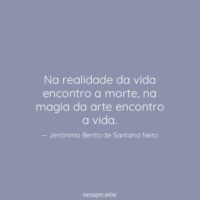 Na realidade da vida encontro a morte