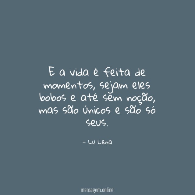 E a vida é feita de momentos