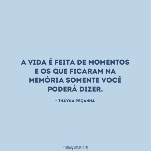 A vida é feita de momentos e os