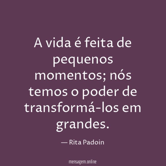 A vida é feita de pequenos momentos
