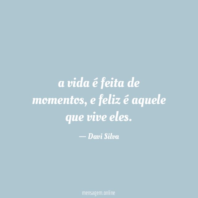 a vida é feita de momentos