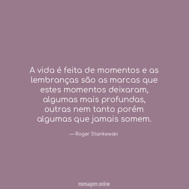 A vida é feita de momentos e as