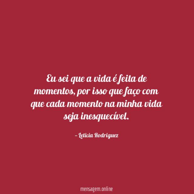Eu sei que a vida é feita de momentos