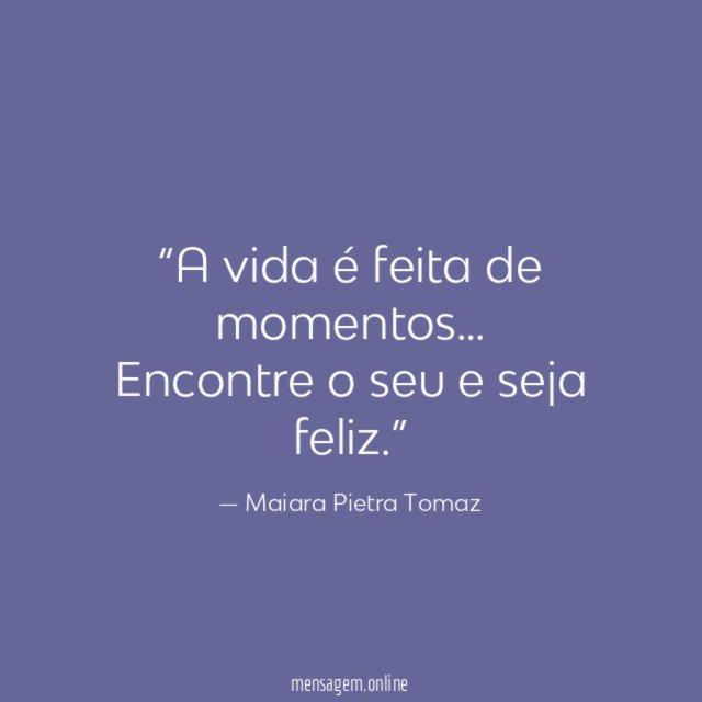 A vida é feita de momentos
