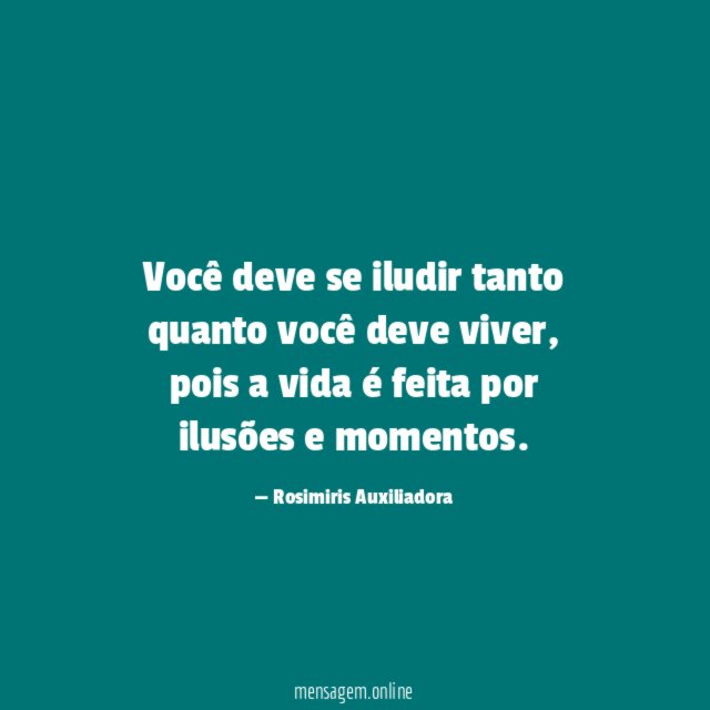 Você deve se iludir tanto quanto você deve viver