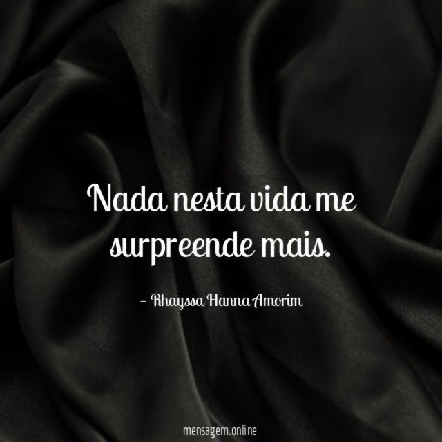 Nada nesta vida me surpreende mais