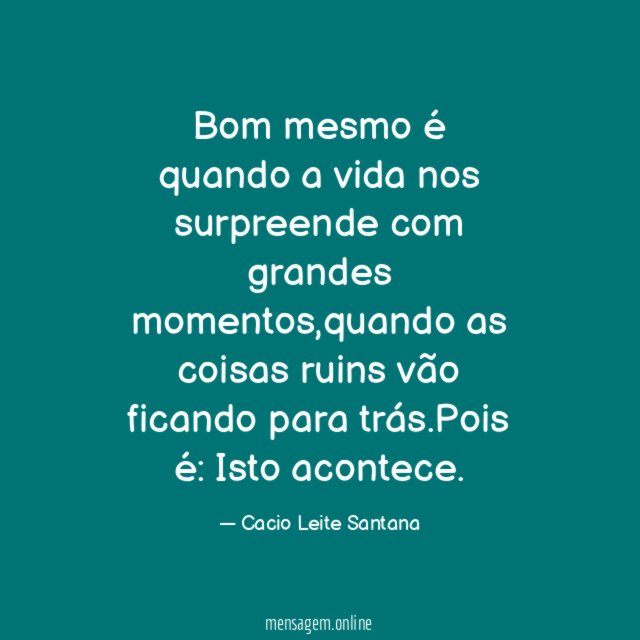 Bom mesmo é quando a vida nos surpreende com grandes momentos