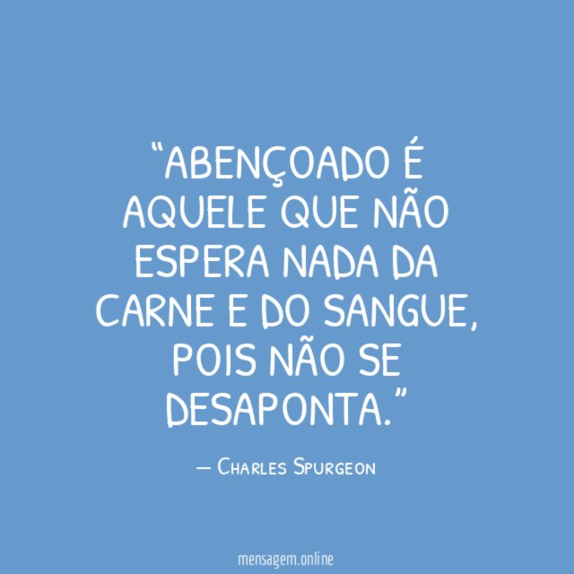 Abençoado é aquele que não espera nada da