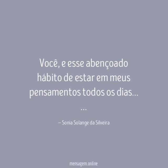 Você, e esse abençoado hábito de estar em meus pensamentos todos os dias…