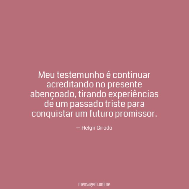 Meu testemunho é continuar acreditando no presente abençoado