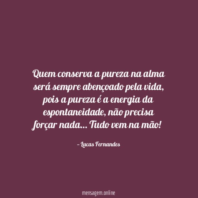 Quem conserva a pureza na alma será sempre abençoado pela vida