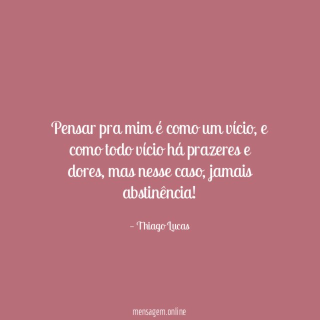 Pensar pra mim é como um vício