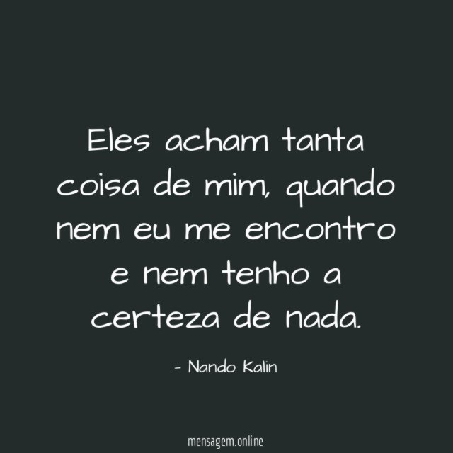Eles acham tanta coisa de mim