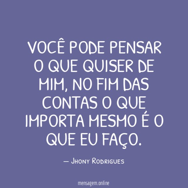 Você pode pensar o que quiser de mim