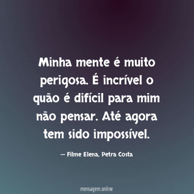 Minha mente é muito perigosa