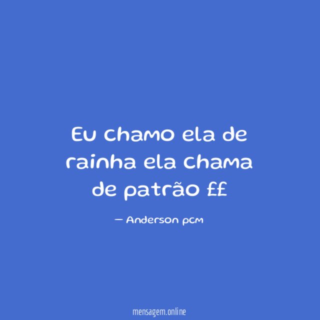 Eu chamo ela de rainha ela chama de patrão ££