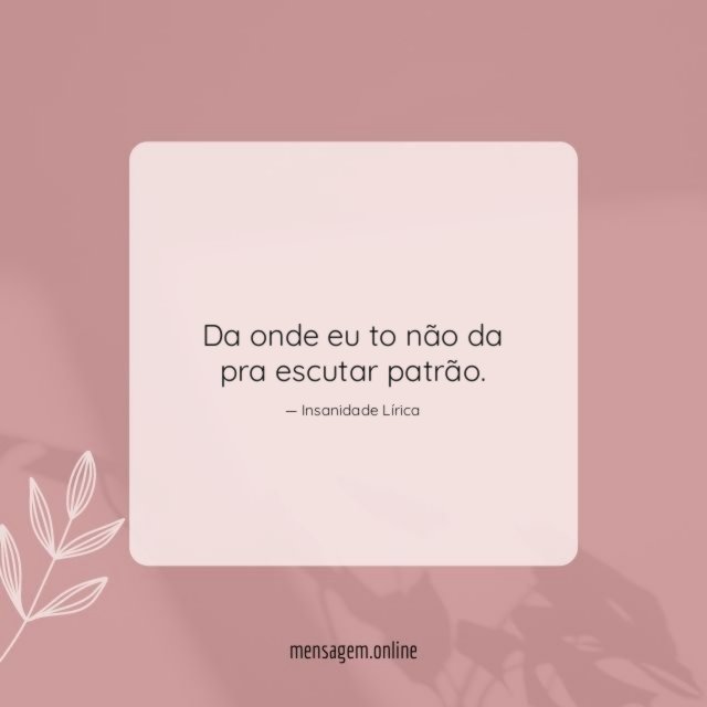 Da onde eu to não da pra escutar patrão