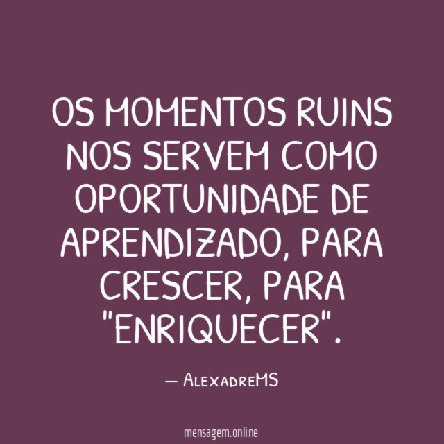 Os momentos ruins nos servem como oportunidade de aprendizado