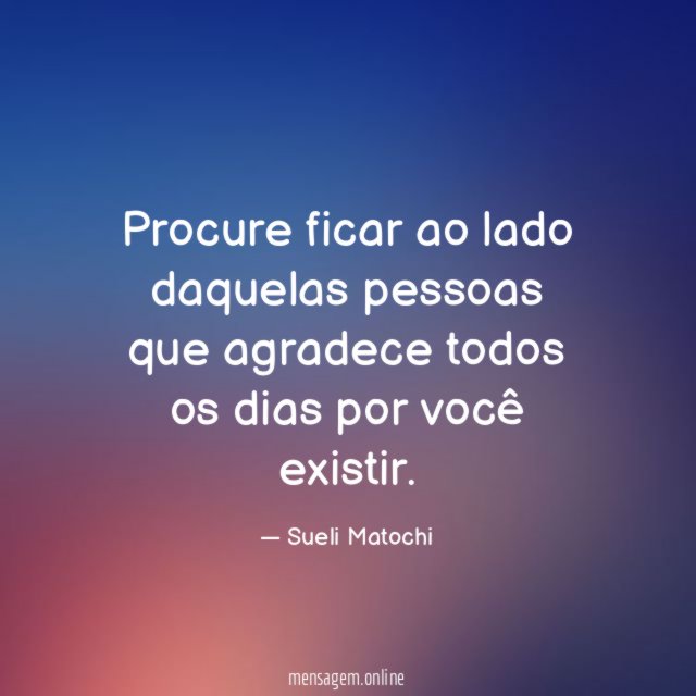 Procure ficar ao lado daquelas pessoas que agradece todos