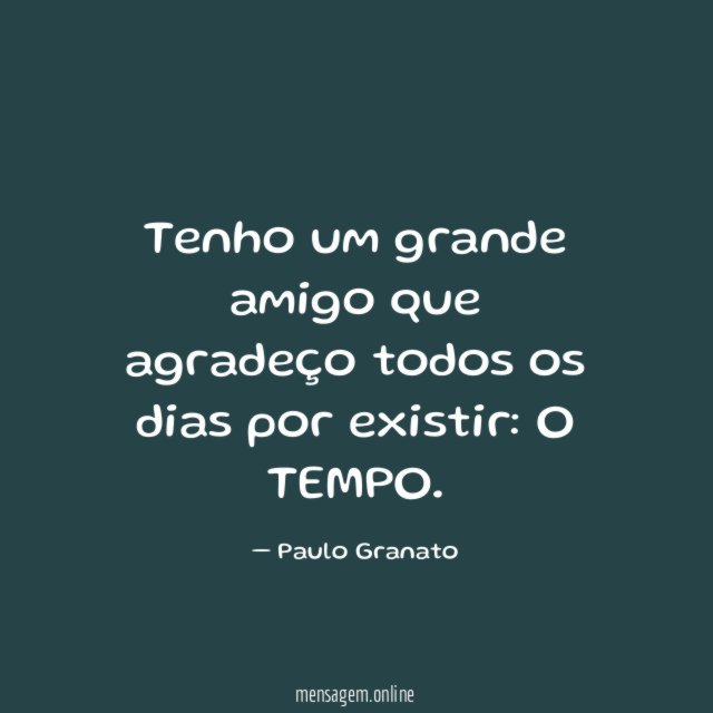 Tenho um grande amigo que agradeço todos os dias por existir