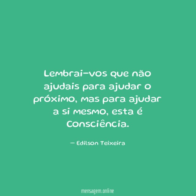 Lembrai-vos que não ajudais para ajudar o próximo