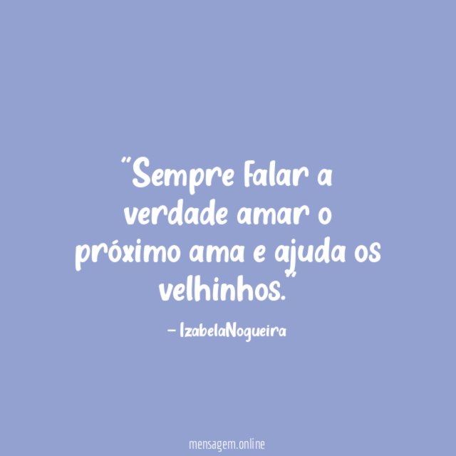 'Sempre falar a verdade amar o próximo ama