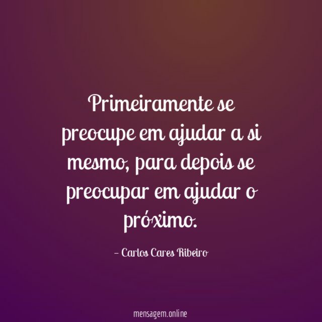 Primeiramente se preocupe em ajudar a si mesmo