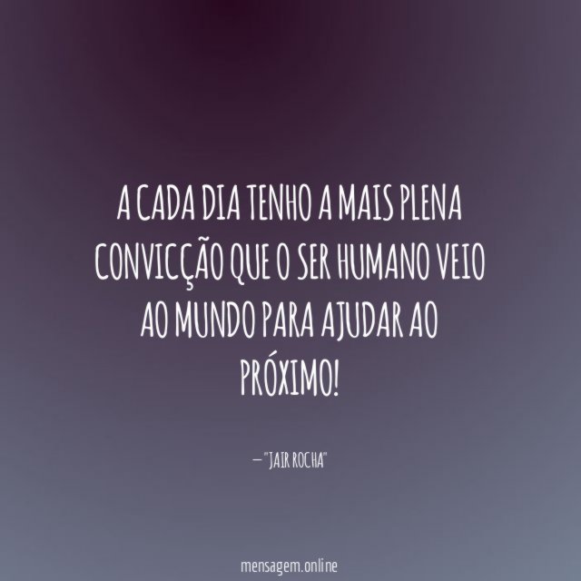 A cada dia tenho a mais plena convicção