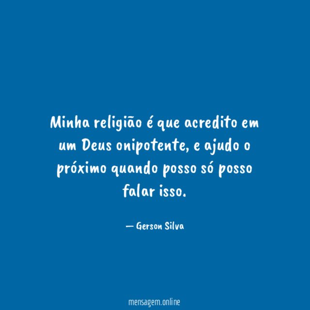Minha religião é que acredito em um Deus onipotente
