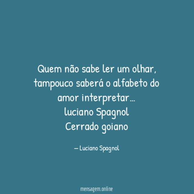 Quem não sabe ler um olhar, tampouco saberá o alfabeto do amor interpretar…