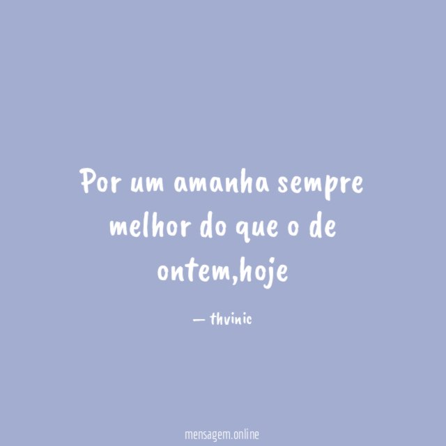 Por um amanha sempre melhor do que o de ontem